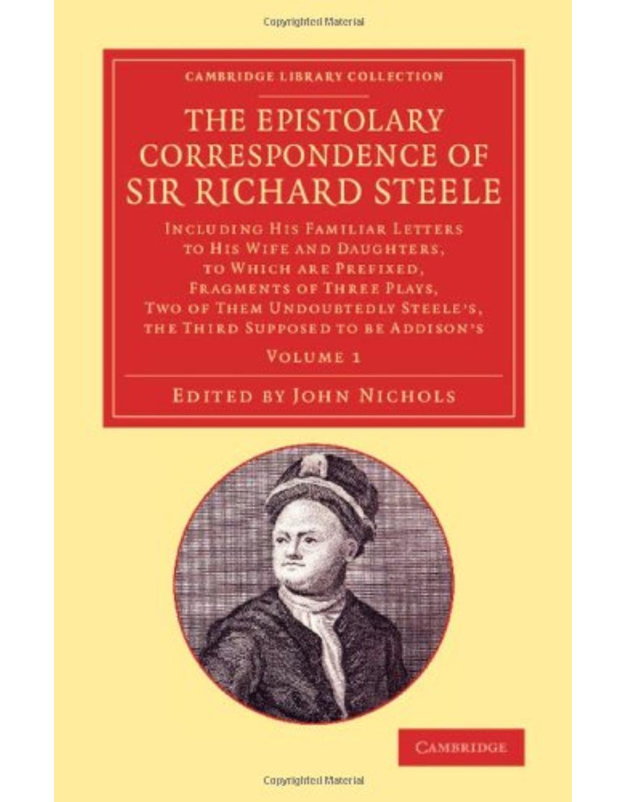 The Epistolary Correspondence of Sir Richard Steele 2 Volume Set: Including his Familiar Letters to his Wife and Daughters, to Which Are Prefixed, ... Library Collection - Literary Studies)