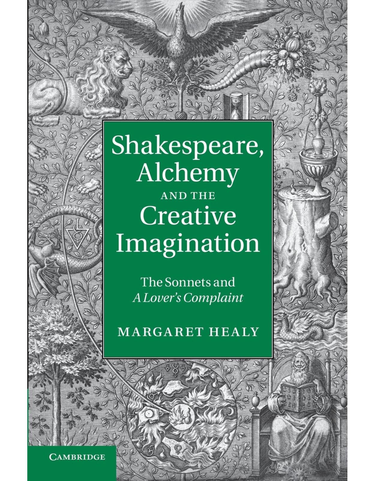 Shakespeare, Alchemy and the Creative Imagination: The Sonnets and A Lover's Complaint
