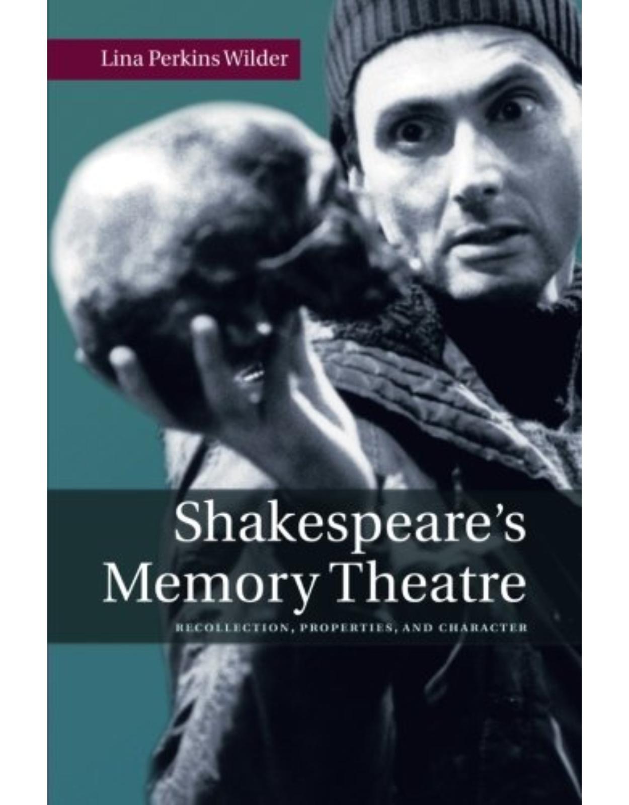 Shakespeare's Memory Theatre: Recollection, Properties, and Character 