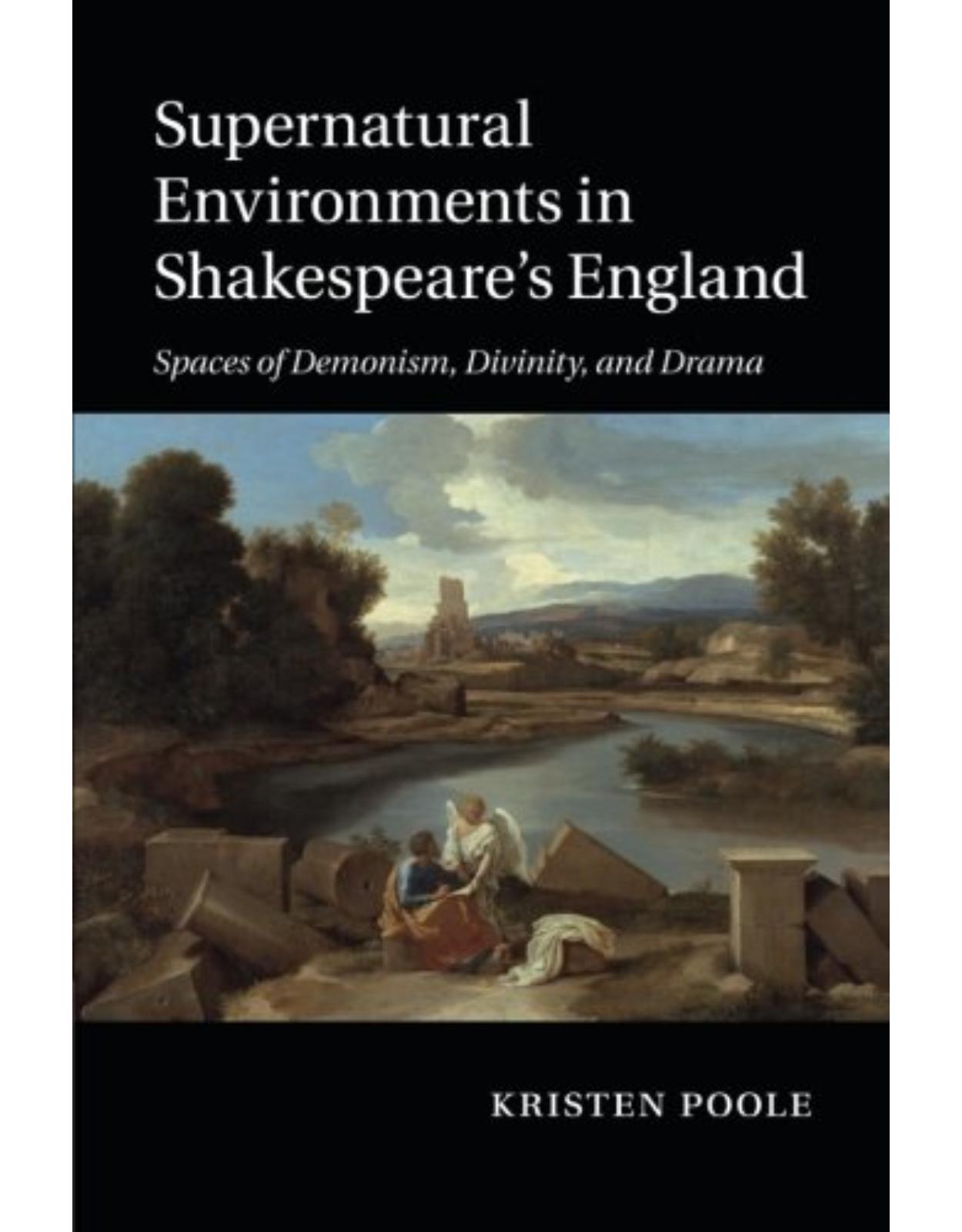 Supernatural Environments in Shakespeare's England: Spaces of Demonism, Divinity, and Drama