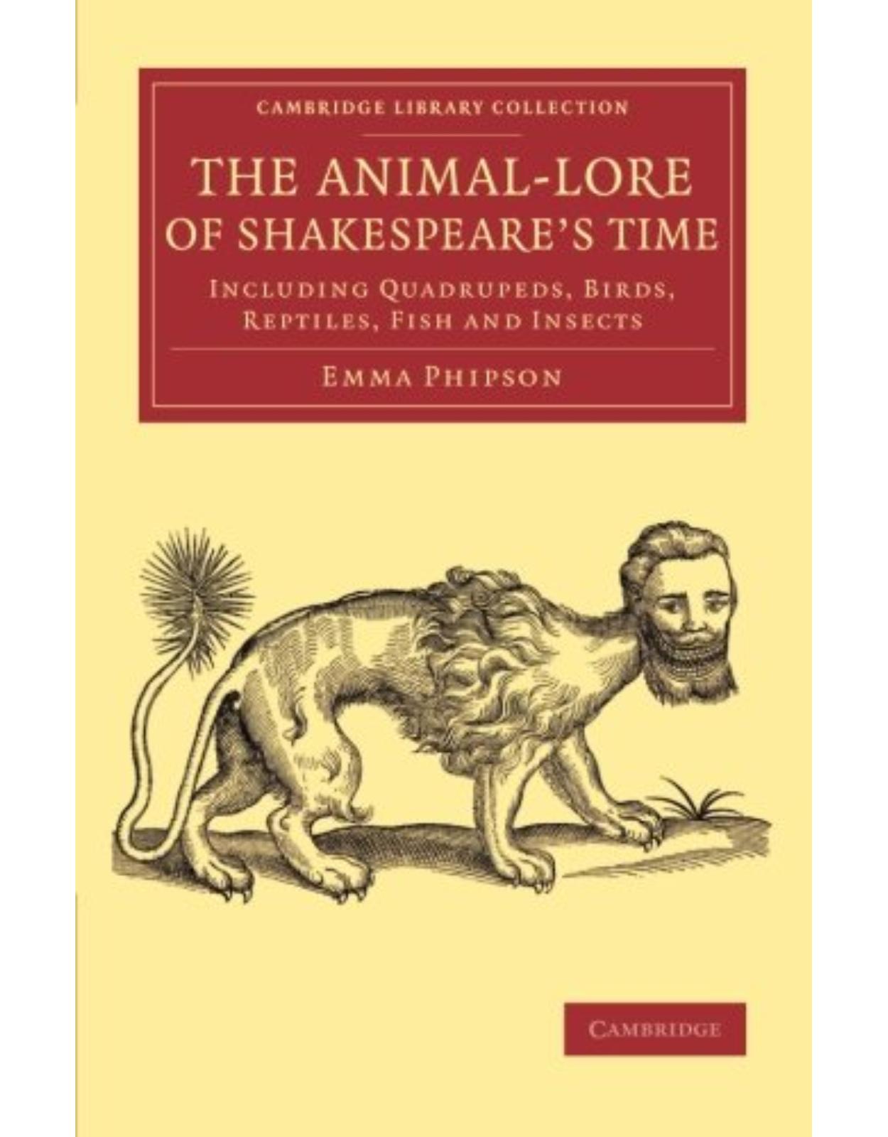 The Animal-Lore of Shakespeare's Time: Including Quadrupeds, Birds, Reptiles, Fish and Insects (Cambridge Library Collection - Shakespeare and Renaissance Drama)