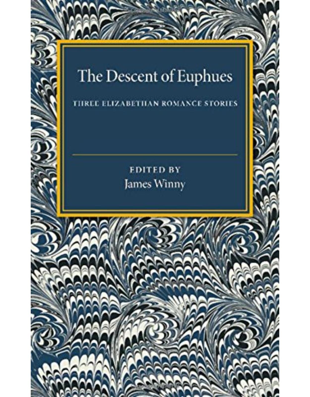 The Descent of Euphues: Three Elizabethan Romance Stories
