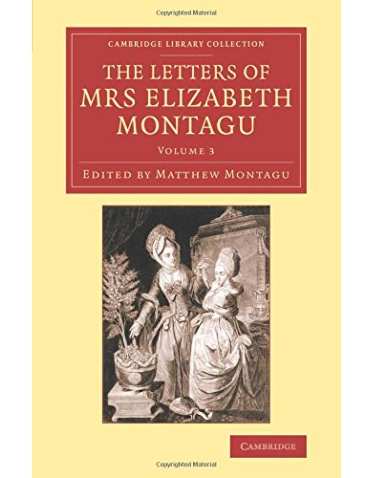The Letters of Mrs Elizabeth Montagu 4 Volume Set: The Letters of Mrs Elizabeth Montagu: With Some of the Letters of her Correspondents: Volume 3 (Cambridge Library Collection - Literary Studies)