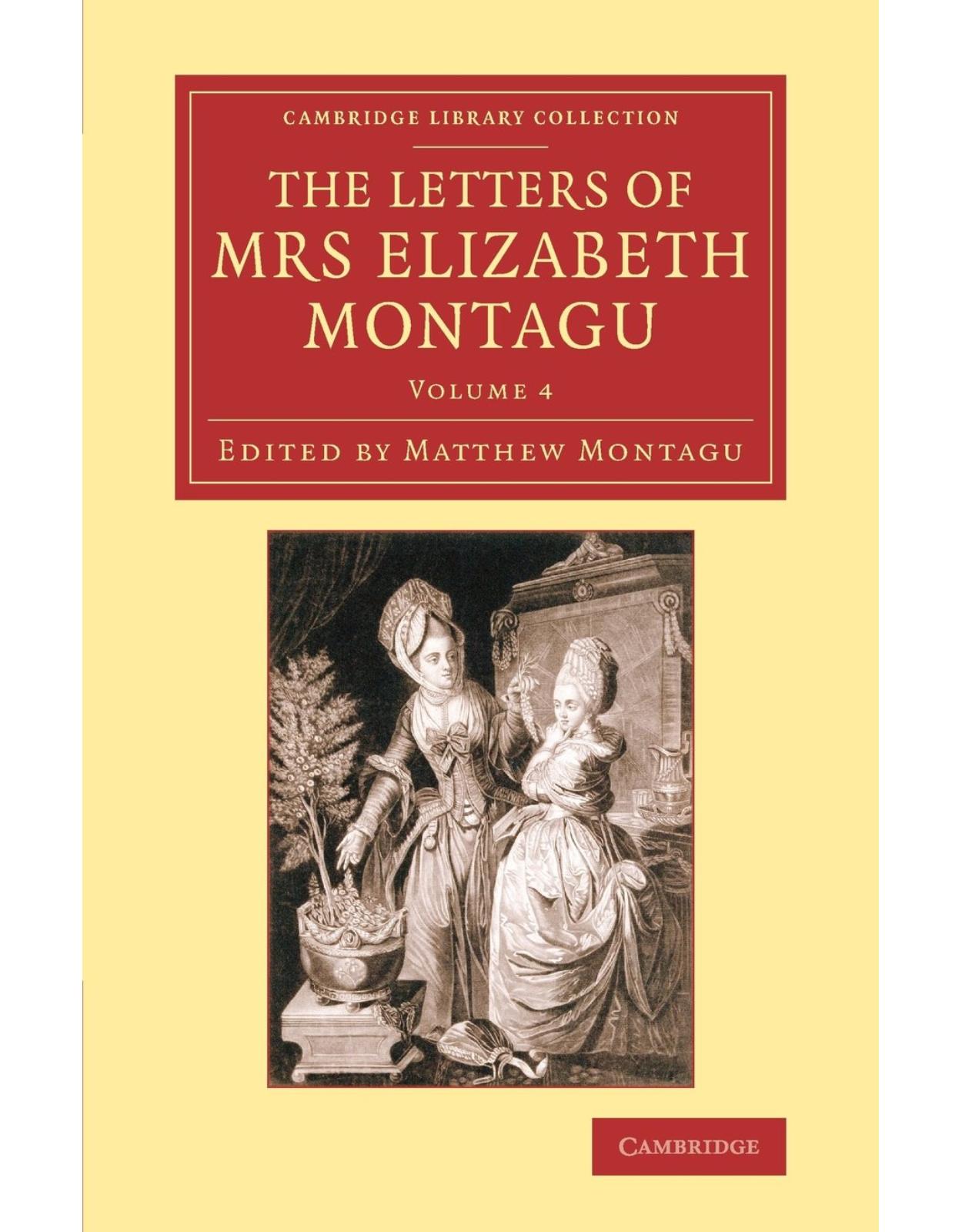 The Letters of Mrs Elizabeth Montagu 4 Volume Set: The Letters of Mrs Elizabeth Montagu: With Some of the Letters of her Correspondents: Volume 4 (Cambridge Library Collection - Literary Studies) Paperback  26 Mar 2015