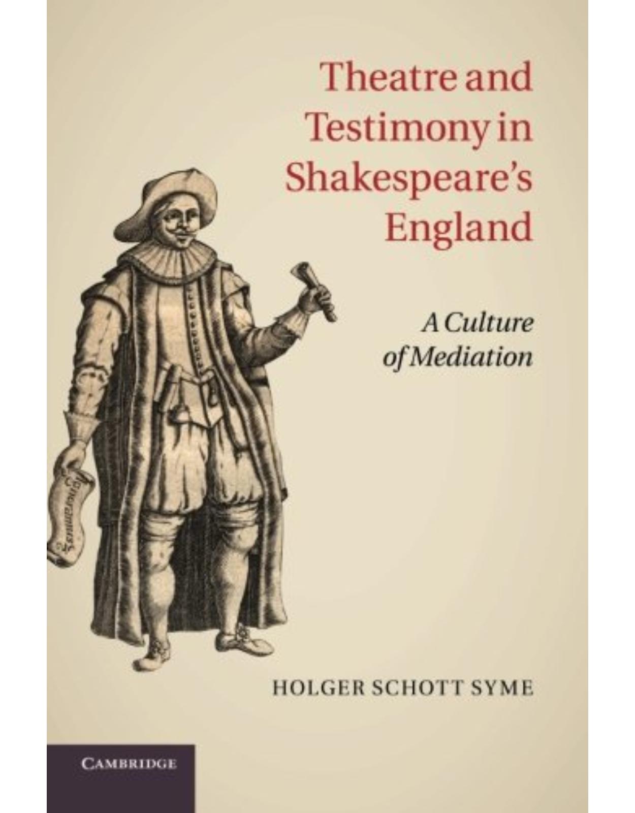 Theatre and Testimony in Shakespeare's England: A Culture of Mediation