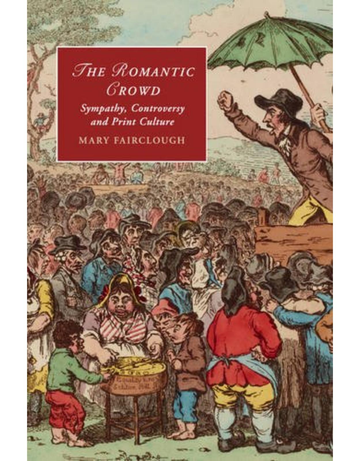 The Romantic Crowd: Sympathy, Controversy and Print Culture (Cambridge Studies in Romanticism)