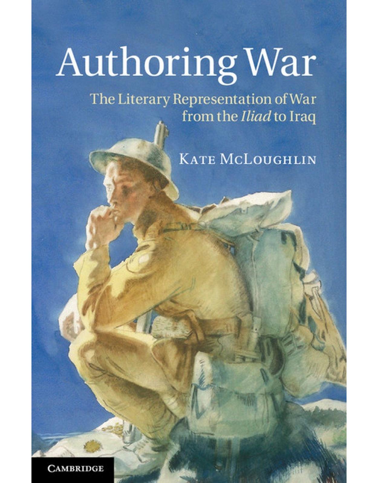 Authoring War: The Literary Representation of War from the Iliad to Iraq 
