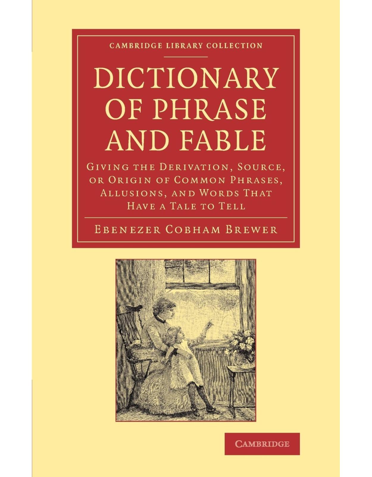 Dictionary of Phrase and Fable: Giving the Derivation, Source, or Origin of Common Phrases, Allusions, and Words that Have a Tale to Tell (Cambridge Library Collection - Literary Studies)