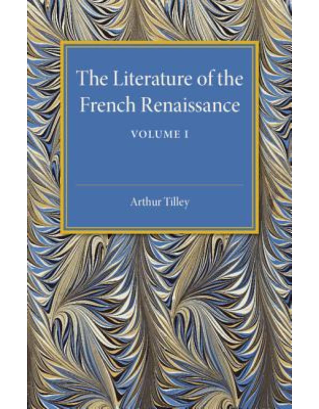 The Literature of the French Renaissance: Volume 1