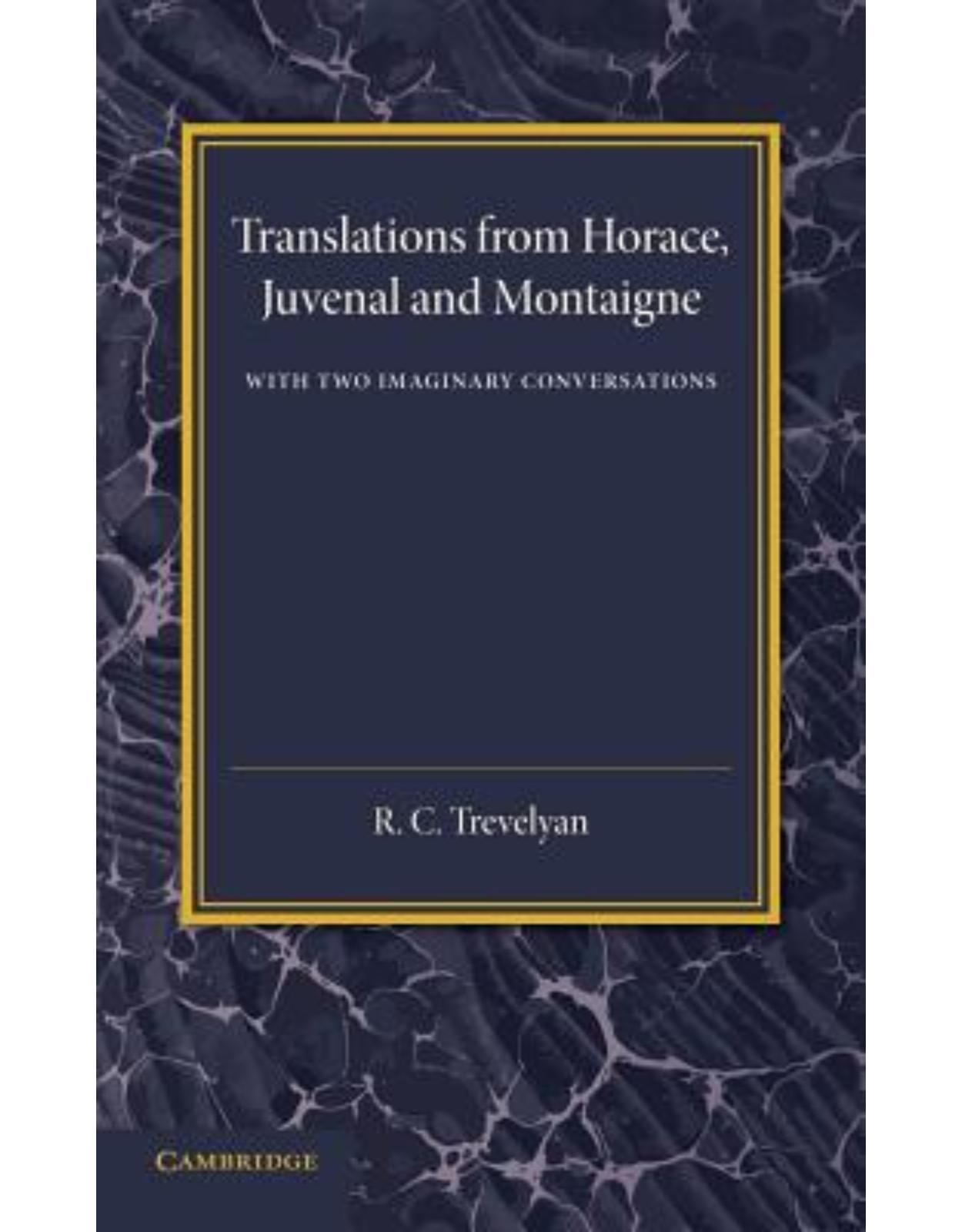 Translations from Horace, Juvenal and Montaigne: With Two Imaginary Conversations
