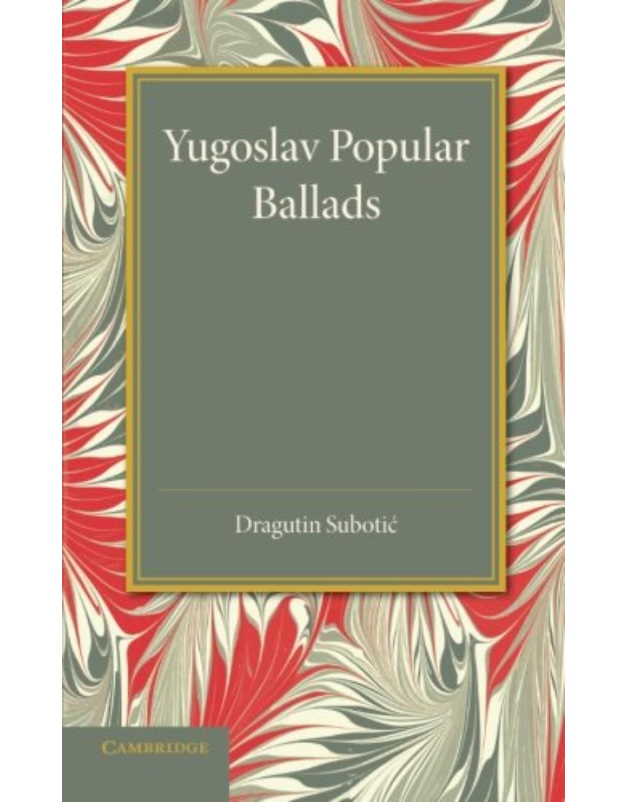 Yugoslav Popular Ballads: Their Origin and Development