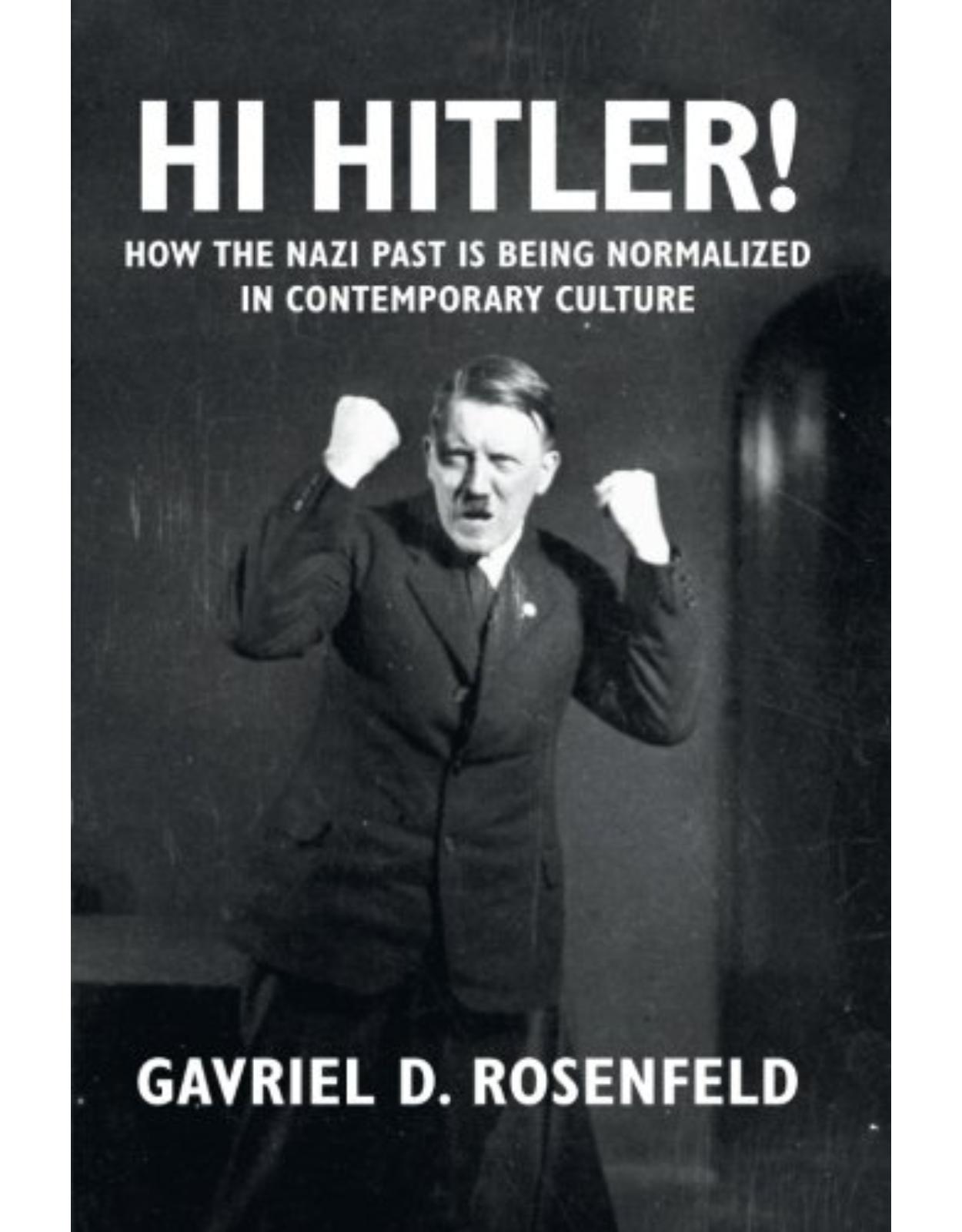 Hi Hitler!: How the Nazi Past is Being Normalized in Contemporary Culture