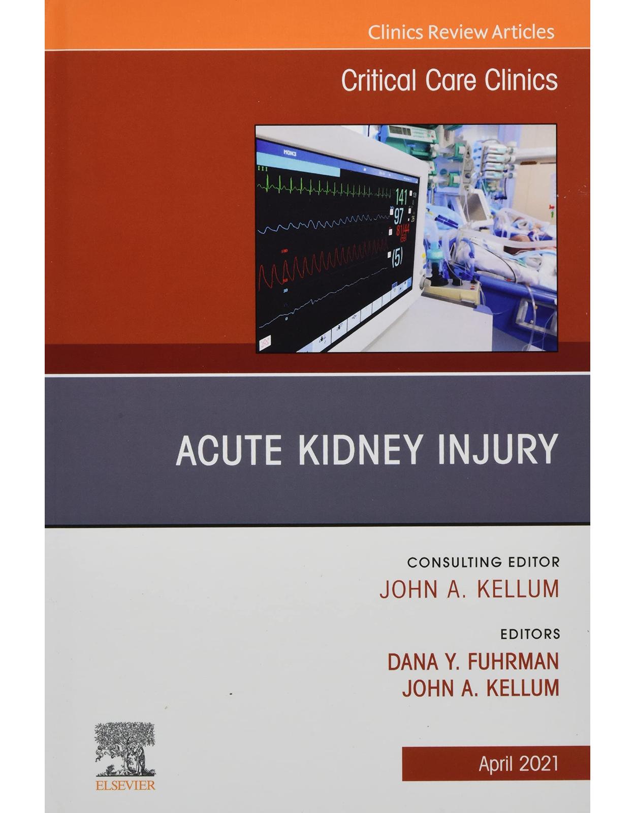 Acute Kidney Injury, An Issue of Critical Care Clinics (Volume 37-2) (The Clinics: Internal Medicine, Volume 37-2)