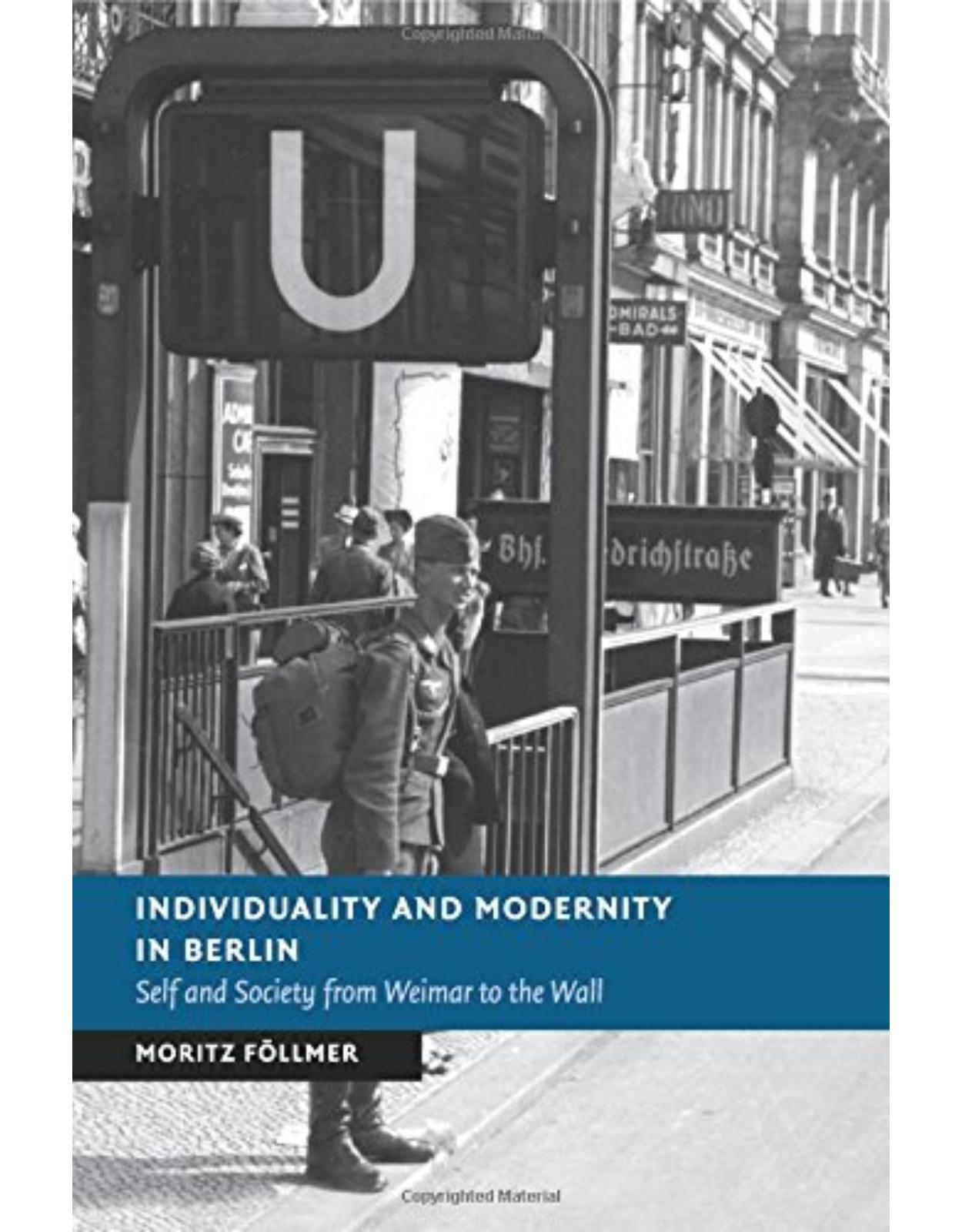 Individuality and Modernity in Berlin: Self and Society from Weimar to the Wall (New Studies in European History)