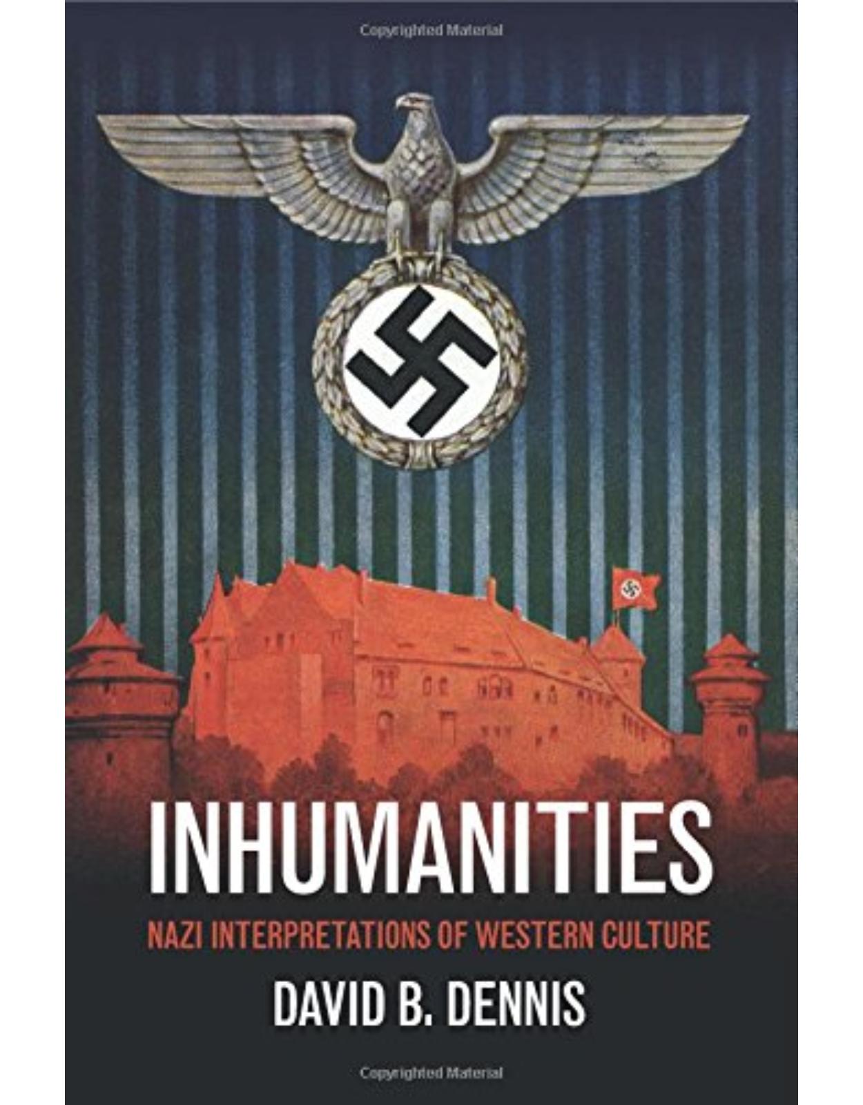 Inhumanities: Nazi Interpretations of Western Culture