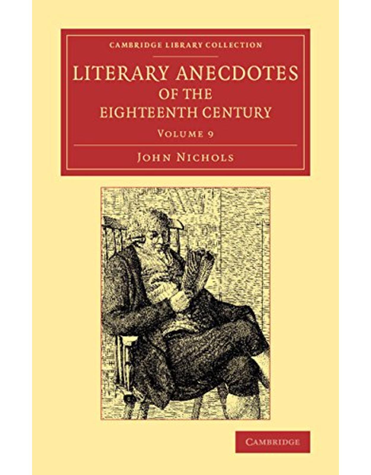 Literary Anecdotes of the Eighteenth Century 9 Volume Set: Literary Anecdotes of the Eighteenth Century: Comprizing Biographical Memoirs of William ... Library Collection - Literary Studies)