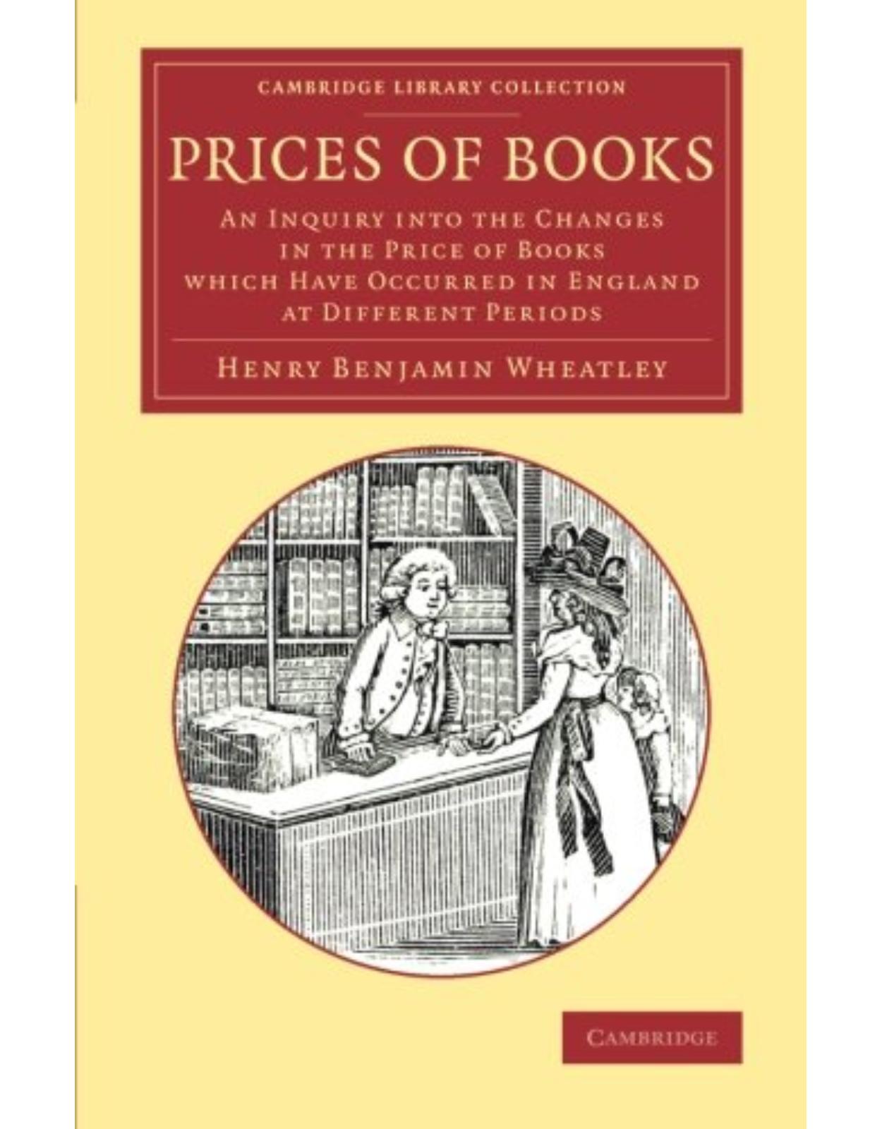 Prices of Books: An Inquiry into the Changes in the Price of Books Which Have Occurred in England at Different Periods (Cambridge Library Collection - History of Printing, Publishing and Libraries)