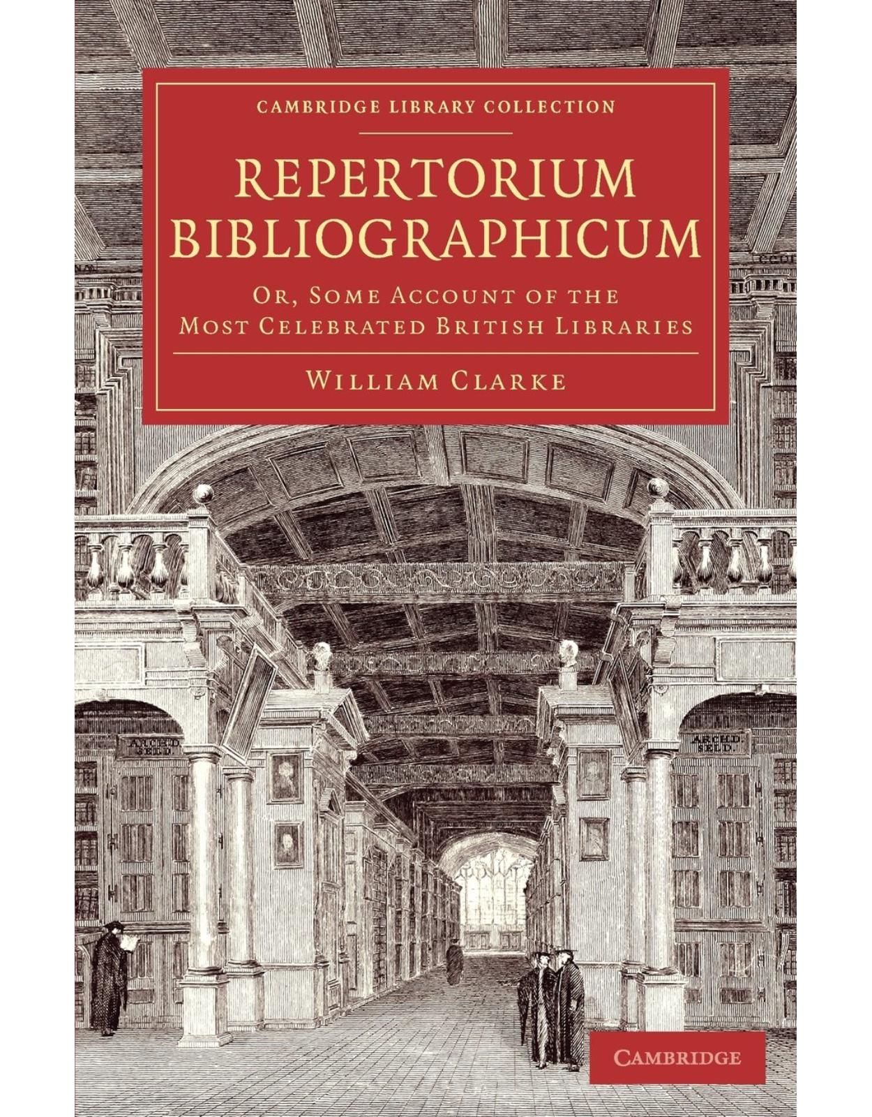 Repertorium bibliographicum: Or, Some Account of the Most Celebrated British Libraries (Cambridge Library Collection - History of Printing, Publishing and Libraries) 