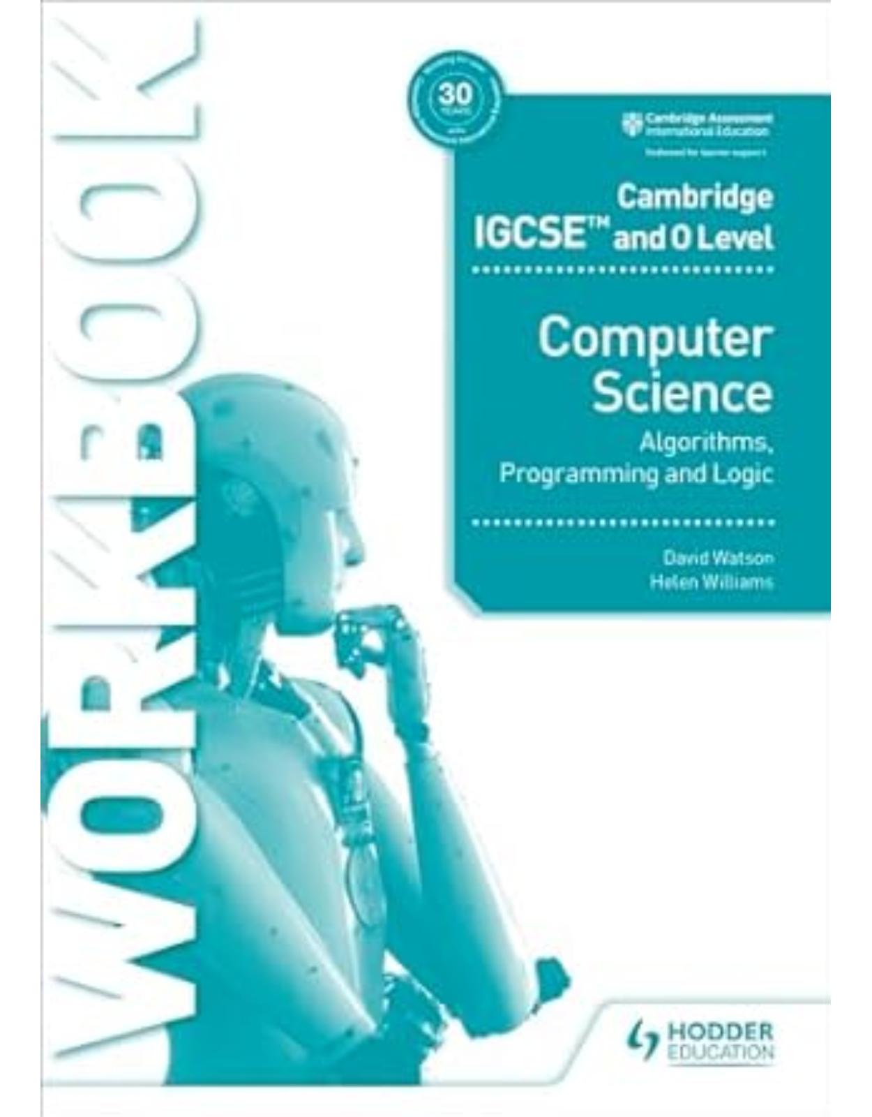 Cambridge IGCSE and O Level Computer Science Algorithms, Programming and Logic Workbook: Hodder Education Group