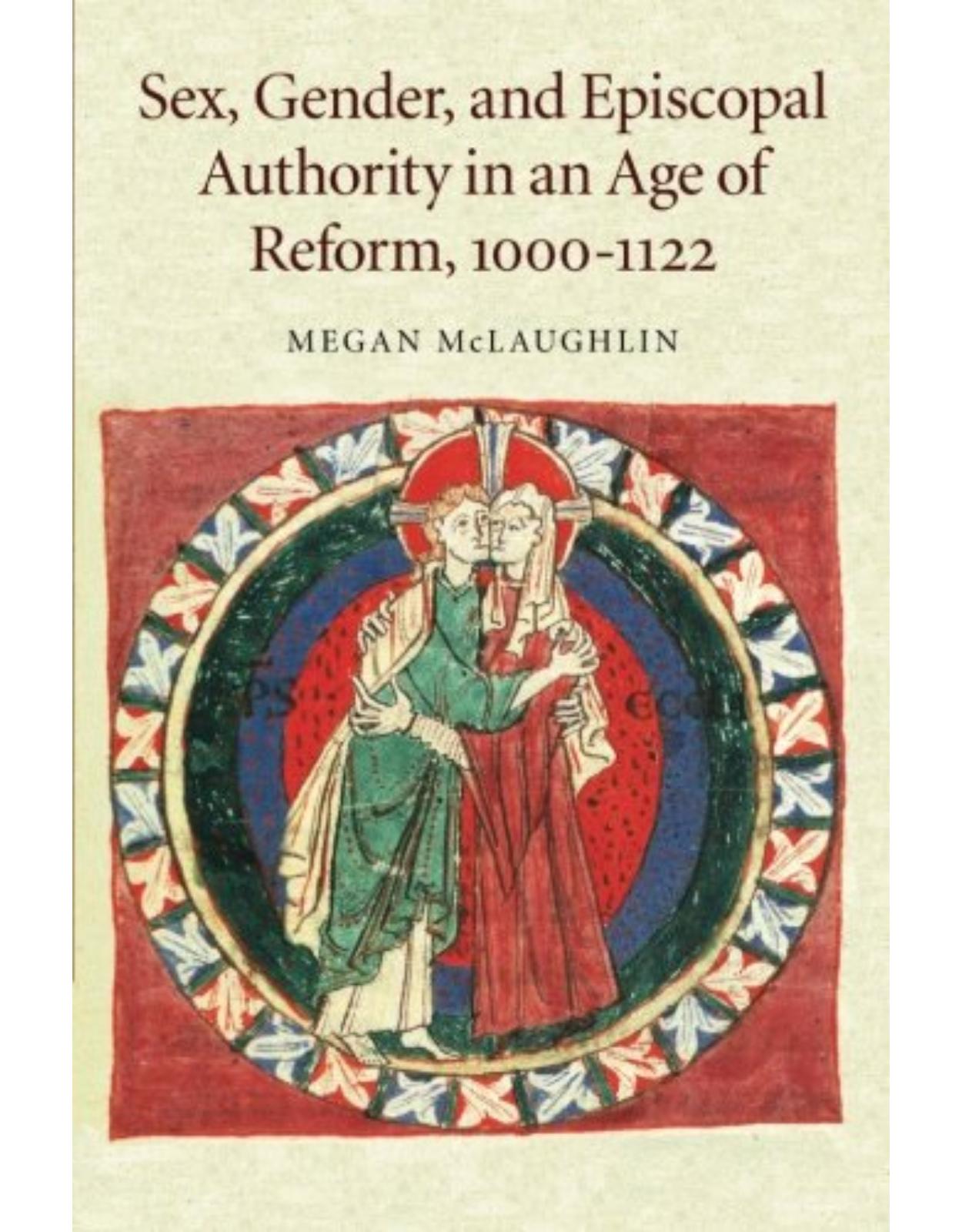 Sex, Gender, and Episcopal Authority in an Age of Reform, 1000-1122