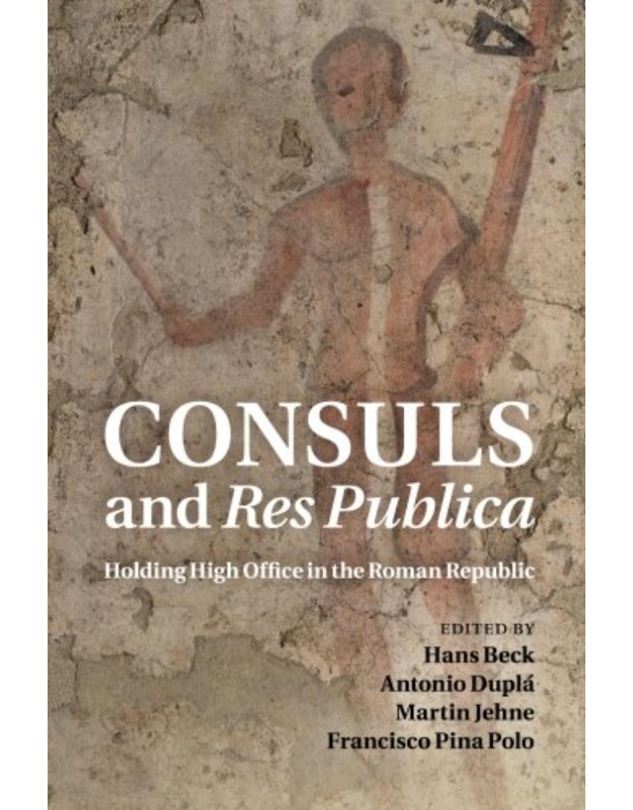 Consuls and Res Publica: Holding High Office in the Roman Republic