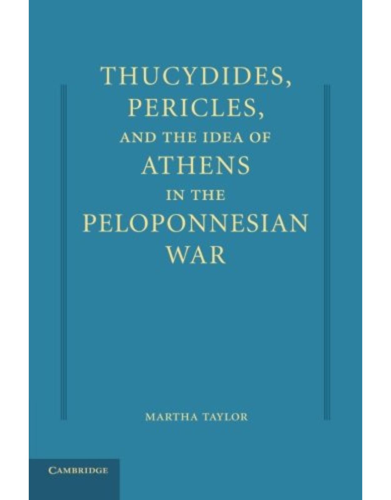 Thucydides, Pericles, and the Idea of Athens in the Peloponnesian War