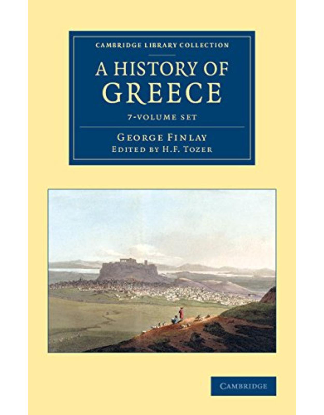 A History of Greece 7 Volume Set: From its Conquest by the Romans to the Present Time, B.C. 146 to A.D. 1864 (Cambridge Library Collection - European History)