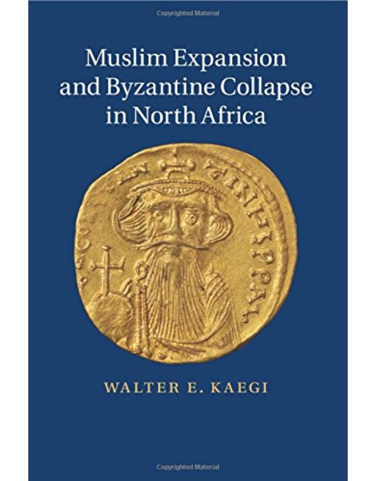 Muslim Expansion and Byzantine Collapse in North Africa