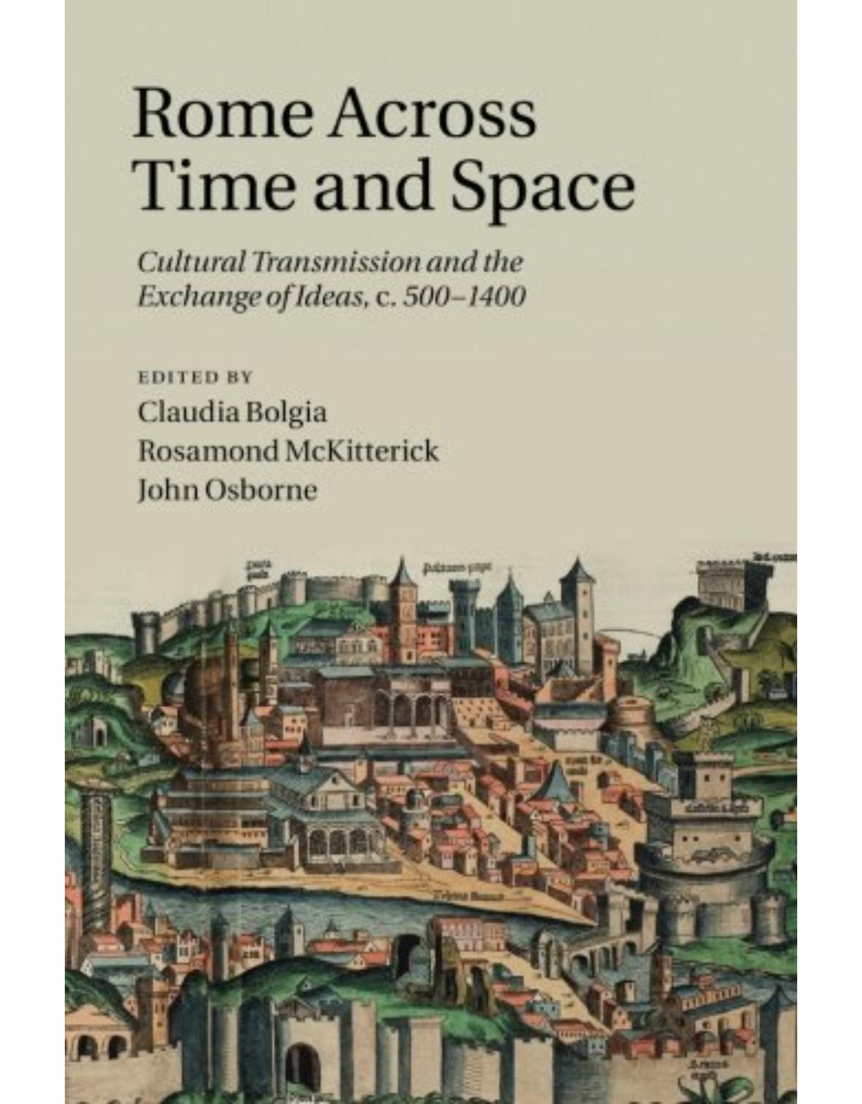 Rome across Time and Space: Cultural Transmission and the Exchange of Ideas, c.500-1400