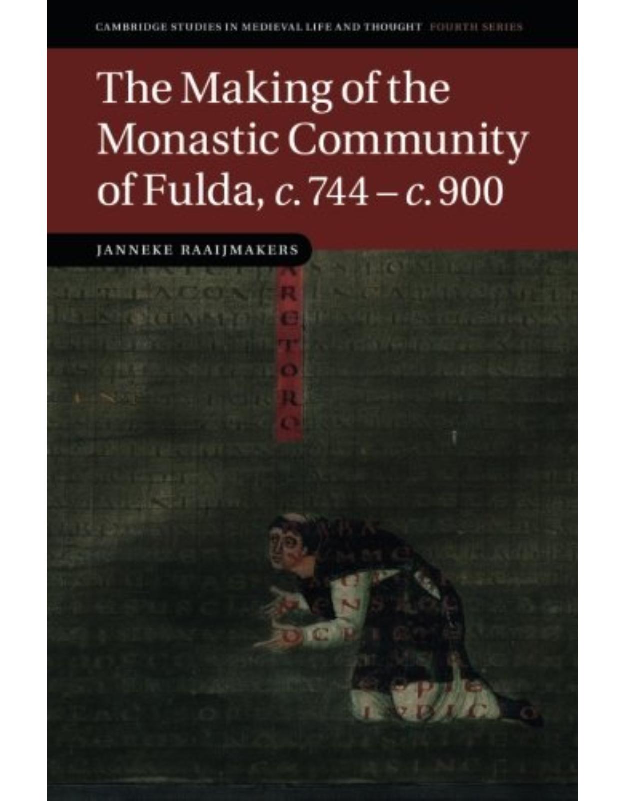 The Making of the Monastic Community of Fulda, c.744-c.900 (Cambridge Studies in Medieval Life and Thought: Fourth Series)