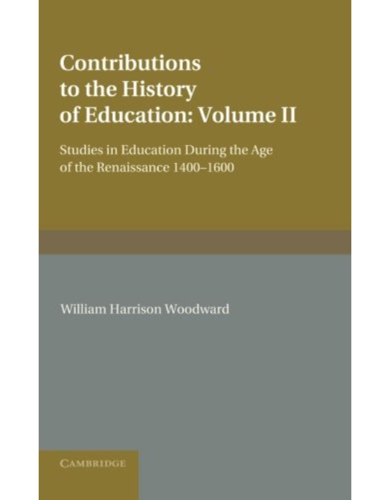 Contributions to the History of Education: Volume 2, During the Age of the Renaissance 1400-1600