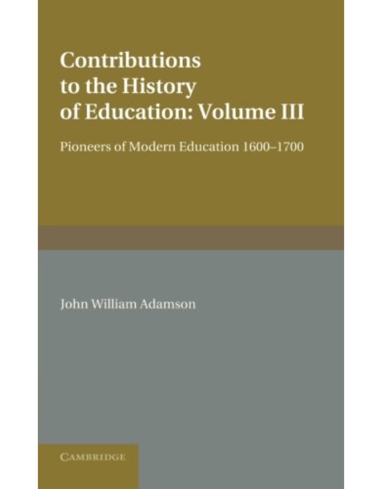 Contributions to the History of Education: Volume 3, Pioneers of Modern Education 1600-1700