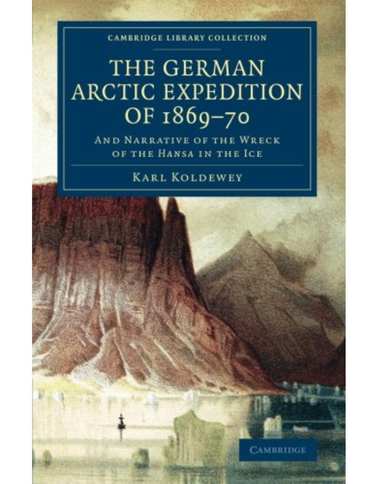 The German Arctic Expedition of 1869-70: And Narrative of the Wreck of the Hansa in the Ice (Cambridge Library Collection - Polar Exploration)