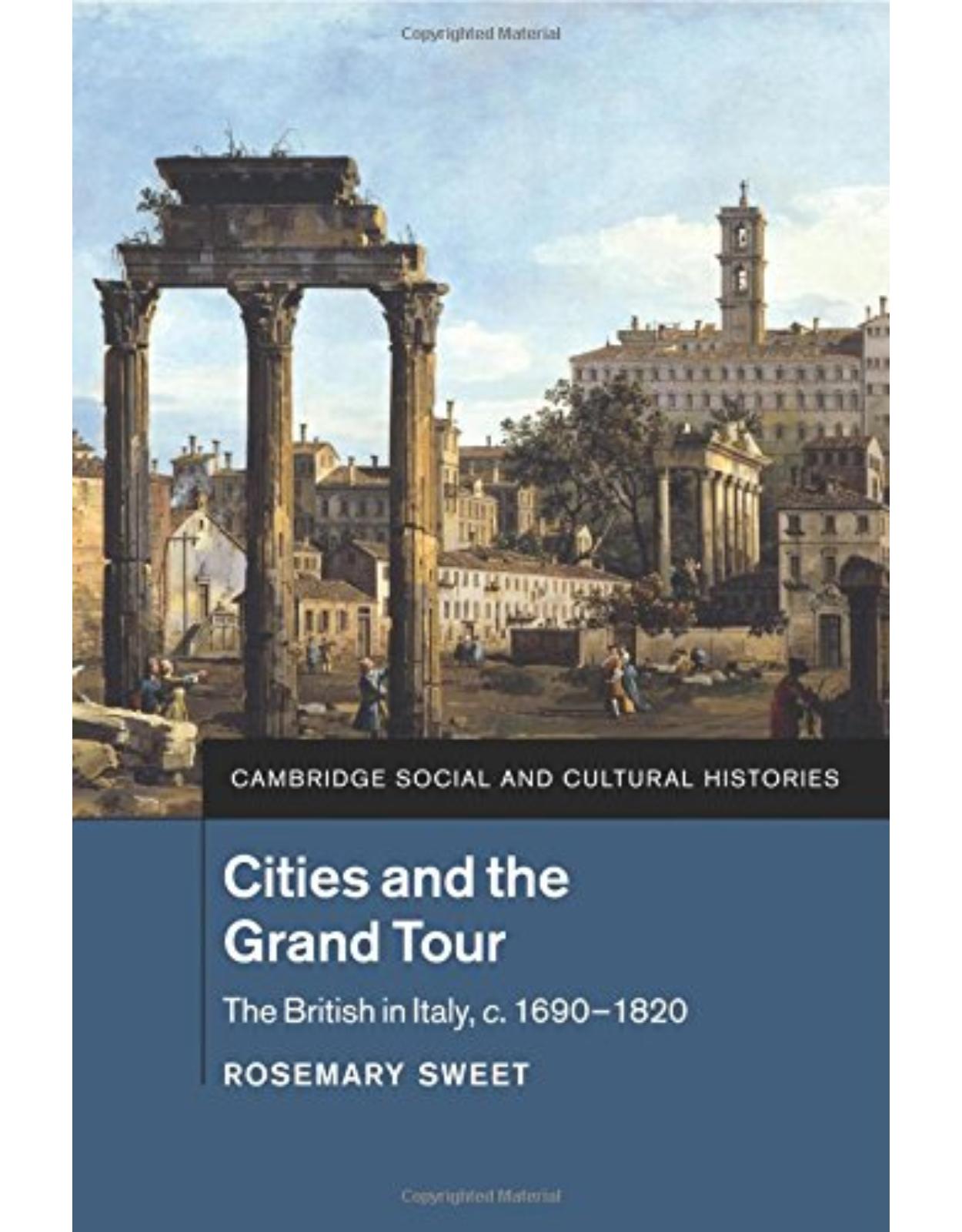 Cities and the Grand Tour: The British in Italy, c.1690-1820 (Cambridge Social and Cultural Histories)