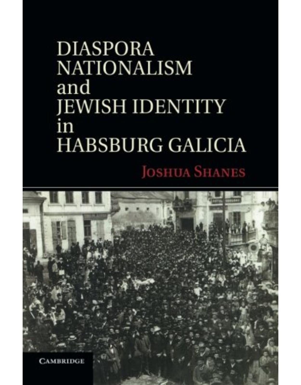 Diaspora Nationalism and Jewish Identity in Habsburg Galicia 