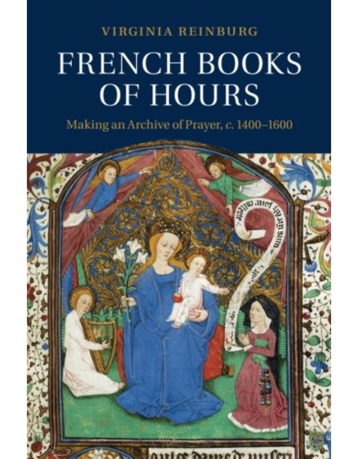 French Books of Hours: Making an Archive of Prayer, c.1400-1600