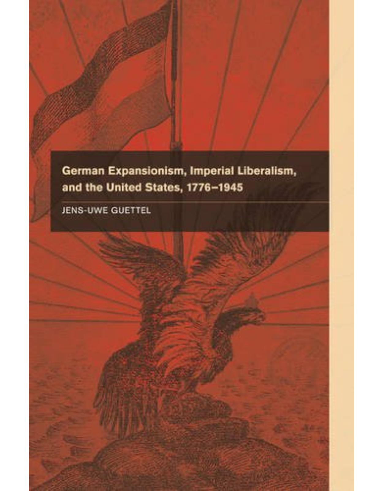 German Expansionism, Imperial Liberalism and the United States, 1776-1945