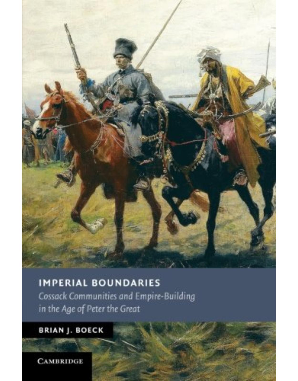 Imperial Boundaries: Cossack Communities and Empire-Building in the Age of Peter the Great (New Studies in European History) 