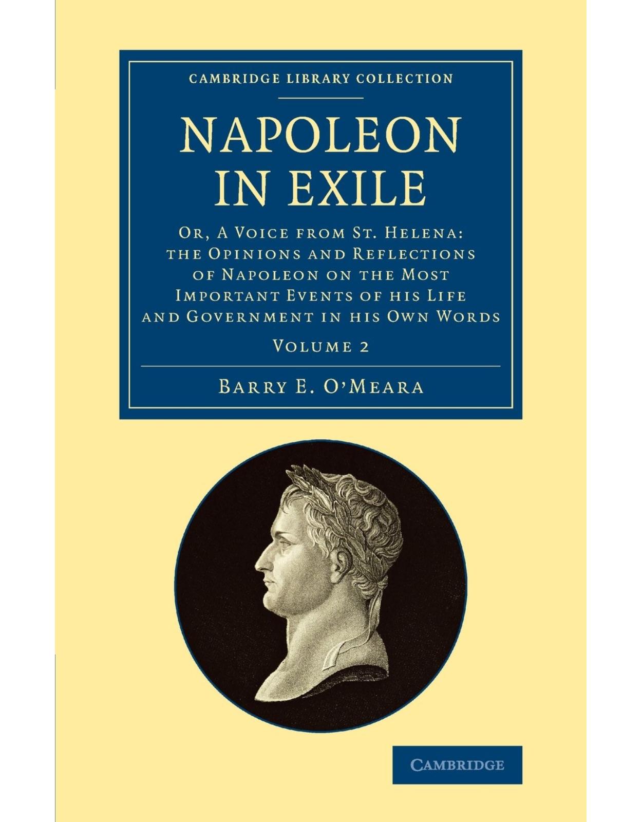 Napoleon in Exile 2 Volume Set: Napoleon in Exile: Or, A Voice from St. Helena: The Opinions and Reflections of Napoleon on the Most Important Events ... Collection - Naval and Military History)