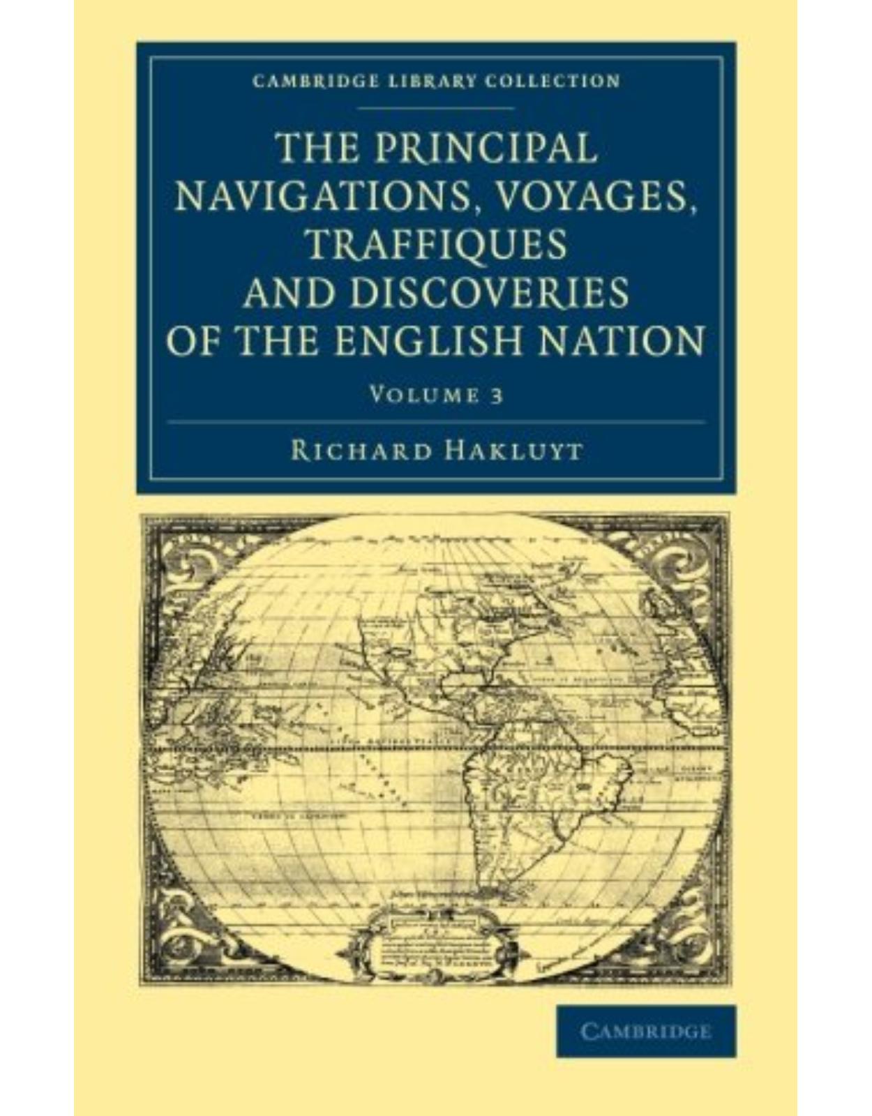 The Principal Navigations Voyages Traffiques and Discoveries of the English Nation: Volume 3 (Cambridge Library Collection - Maritime Exploration)