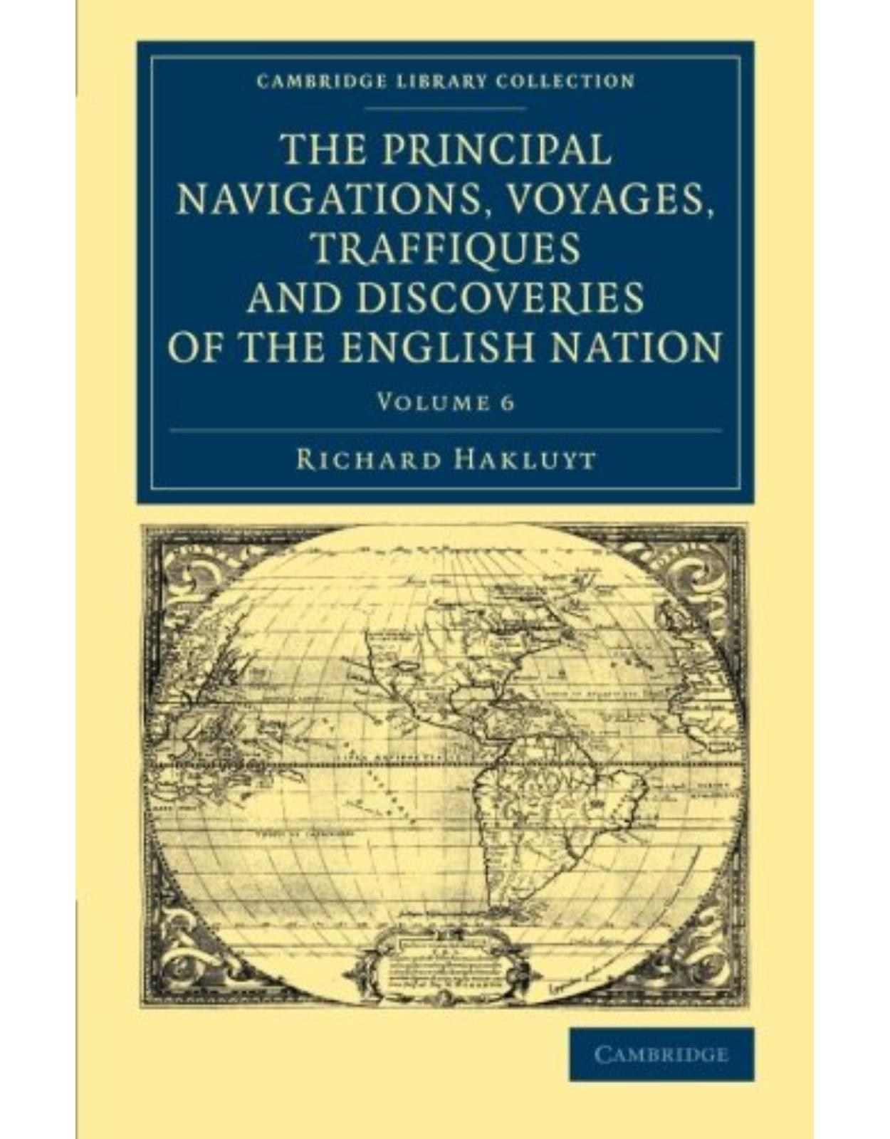 The Principal Navigations Voyages Traffiques and Discoveries of the English Nation: Volume 6 (Cambridge Library Collection - Maritime Exploration)