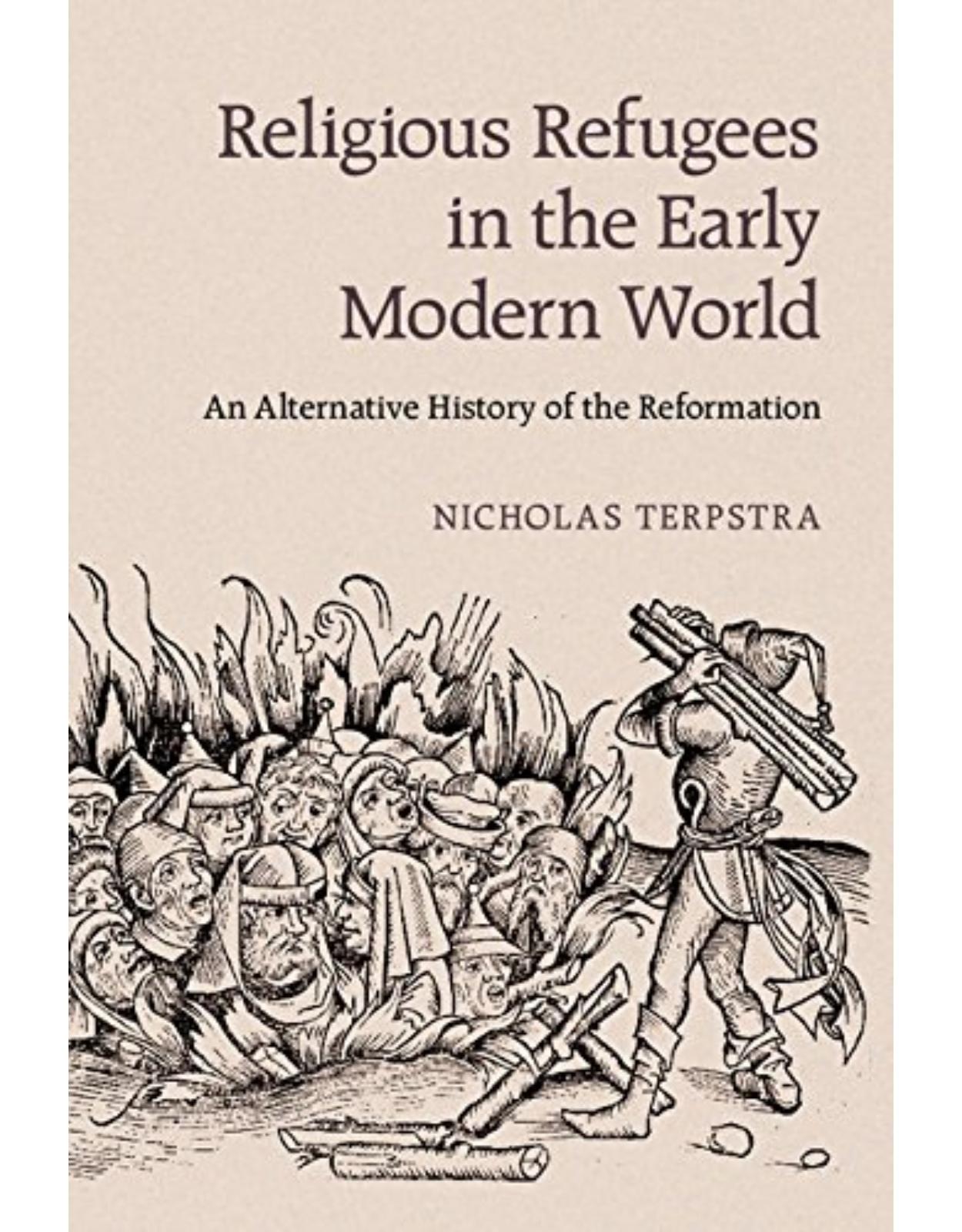 Religious Refugees in the Early Modern World: An Alternative History of the Reformation