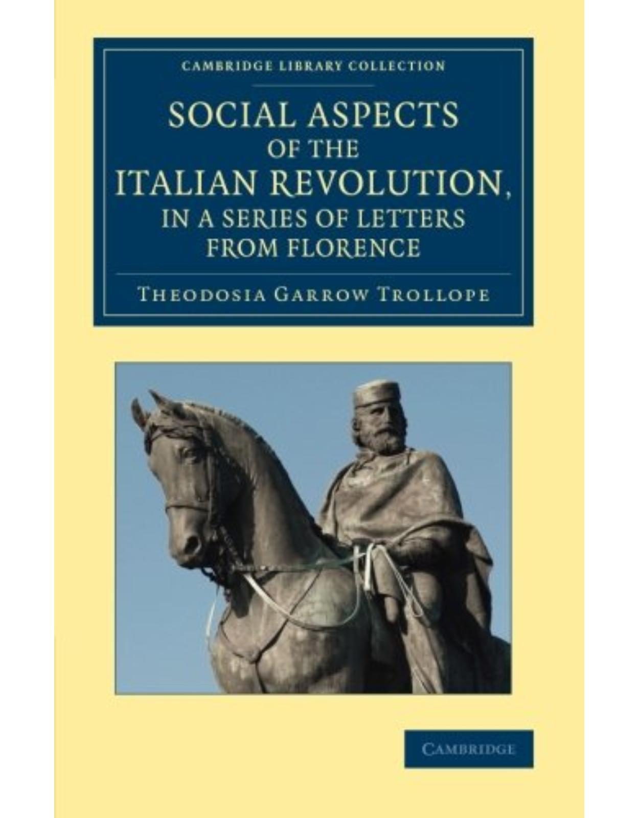 Social Aspects of the Italian Revolution, in a Series of Letters from Florence: With a Sketch of Subsequent Events up to the Present Time (Cambridge Library Collection - European History)