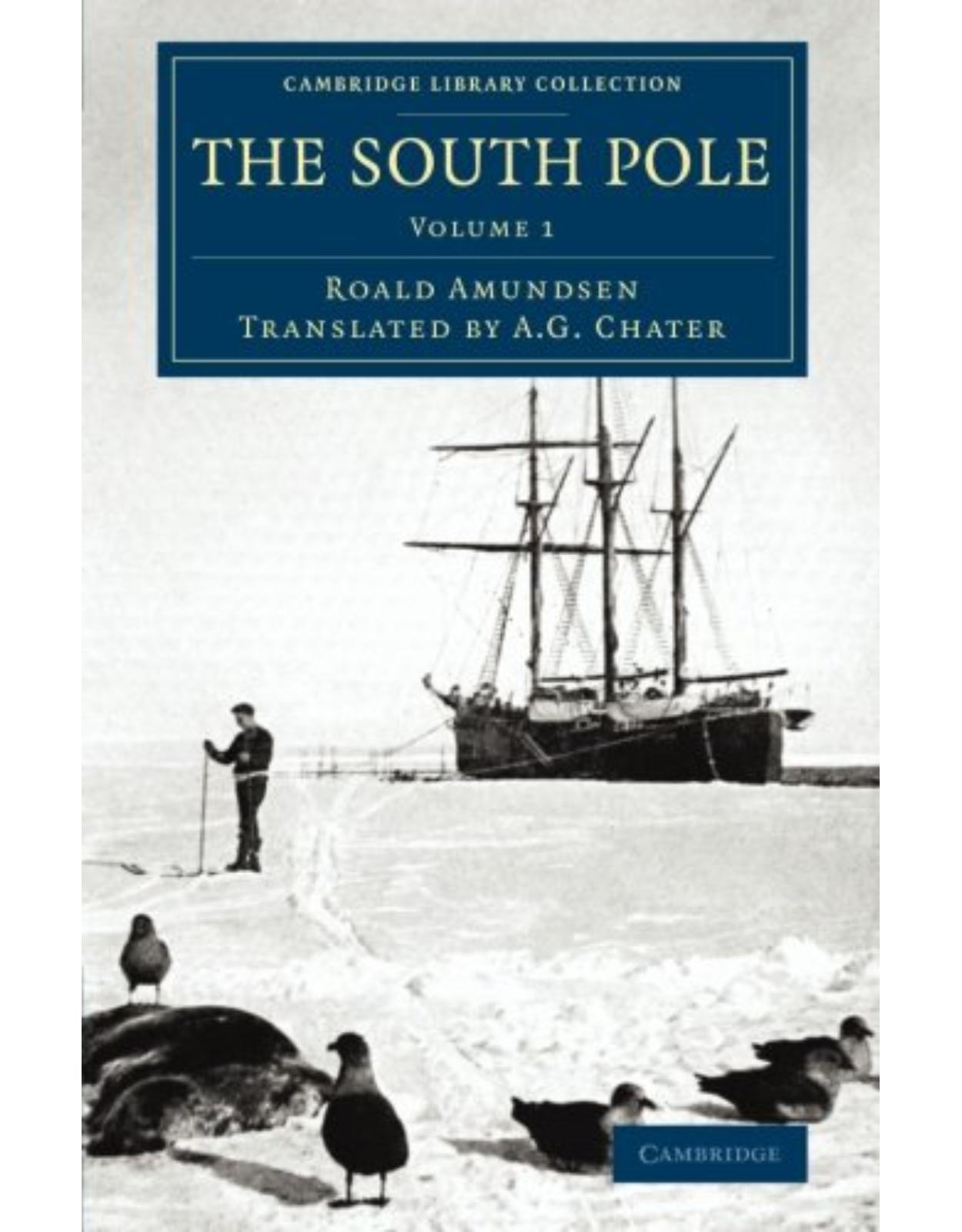 The South Pole 2 Volume Set: The South Pole: An Account of the Norwegian Antarctic Expedition in the Fram, 1910-1912: Volume 1 (Cambridge Library Collection - Polar Exploration)