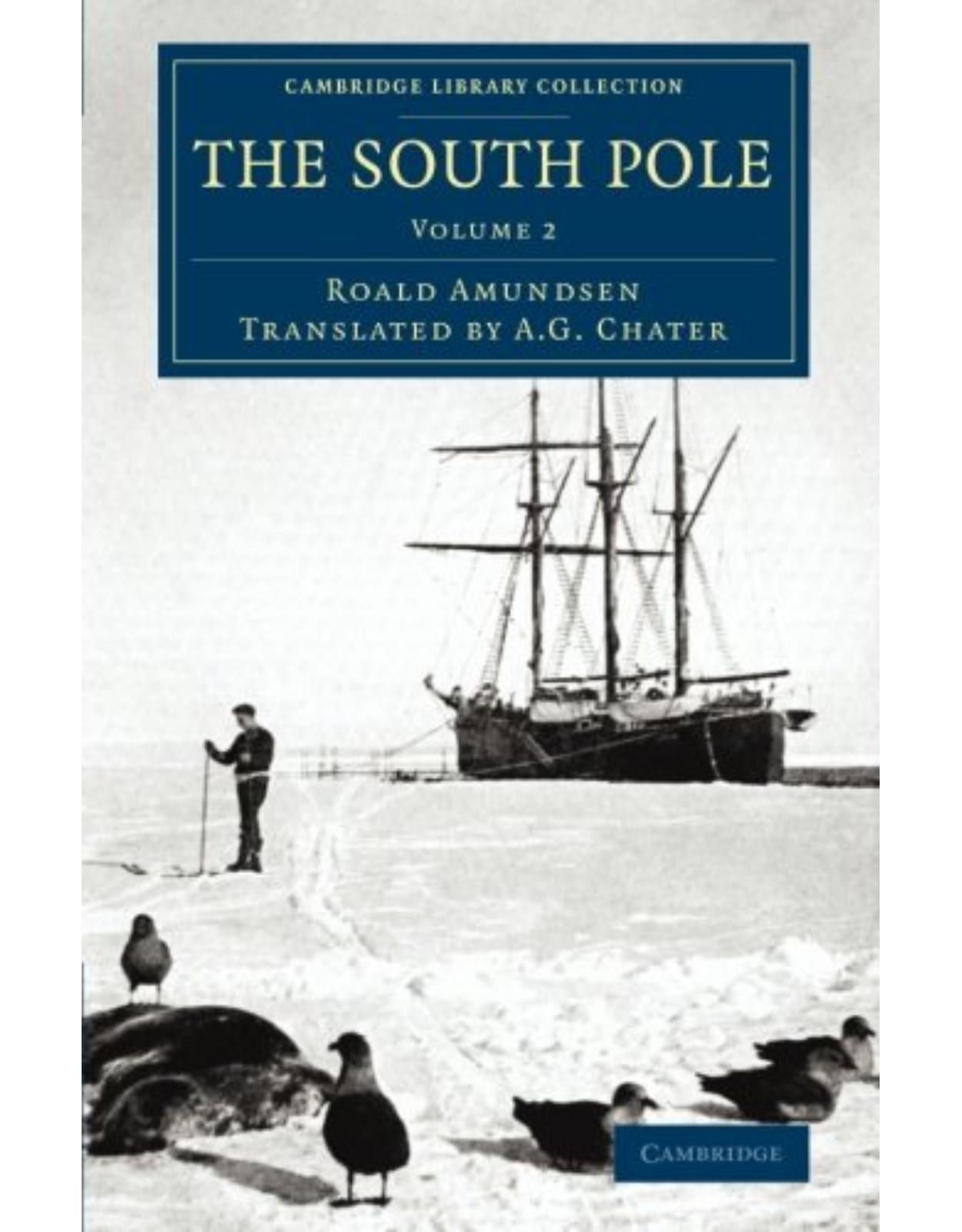 The South Pole 2 Volume Set: The South Pole: An Account of the Norwegian Antarctic Expedition in the Fram, 1910-1912: Volume 2 (Cambridge Library Collection - Polar Exploration)