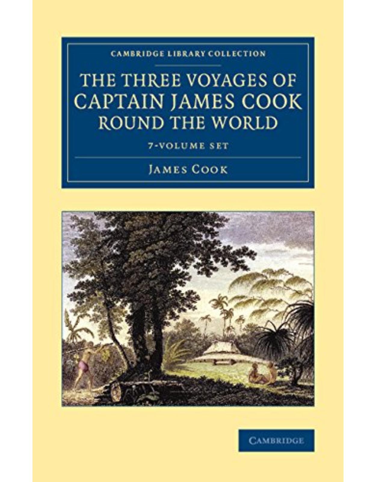 The Three Voyages of Captain James Cook round the World 7 Volume Set (Cambridge Library Collection - Maritime Exploration)
