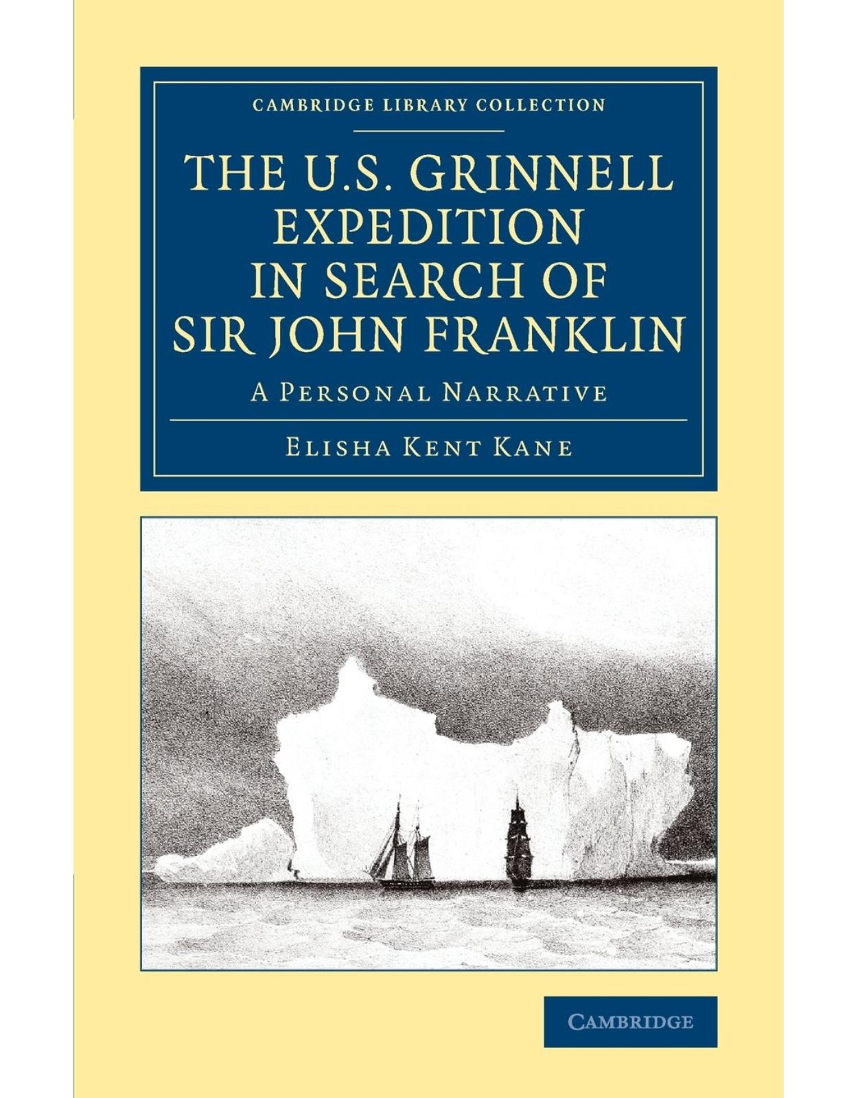The U.S. Grinnell Expedition in Search of Sir John Franklin: A Personal Narrative (Cambridge Library Collection - Polar Exploration)
