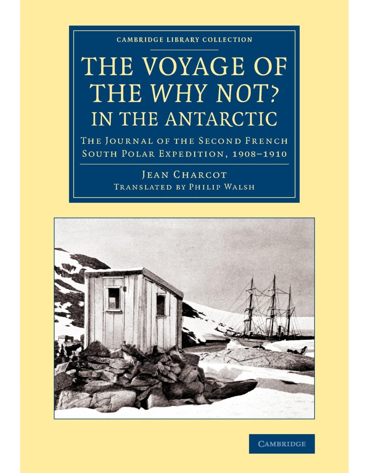 The Voyage of the 'Why Not?' in the Antarctic: The Journal of the Second French South Polar Expedition, 1908-1910 (Cambridge Library Collection - Polar Exploration)