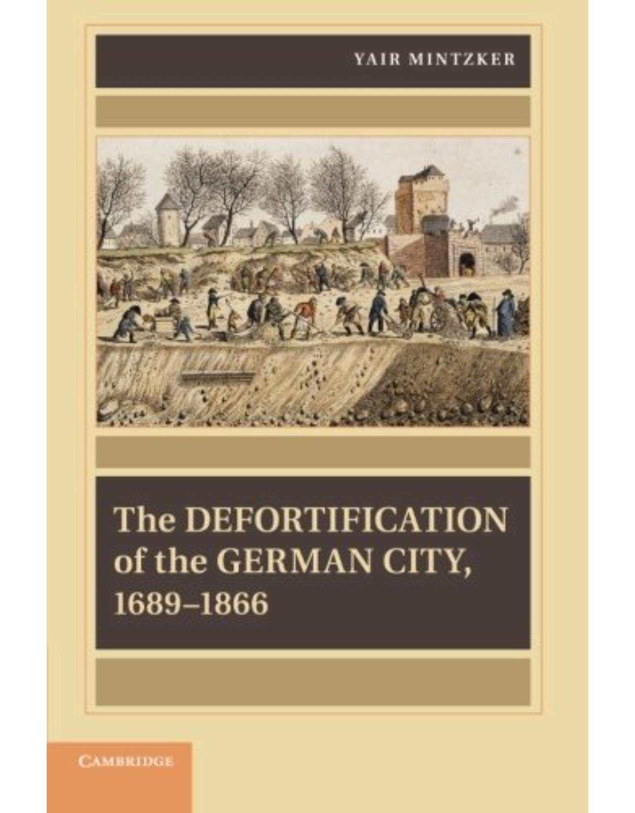 The Defortification of the German City, 1689-1866 (Publications of the German Historical Institute)