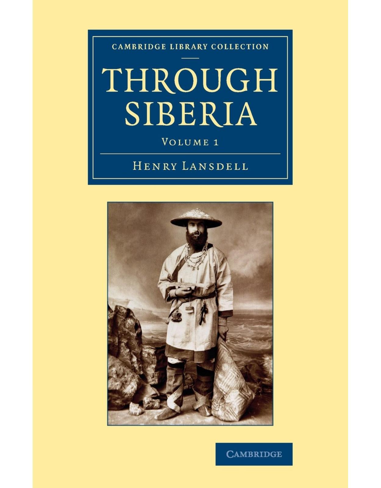 Through Siberia: Volume 1 (Cambridge Library Collection - Polar Exploration)